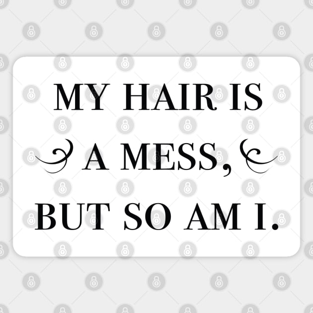 My Hair Is A Mess Magnet by LuckyFoxDesigns